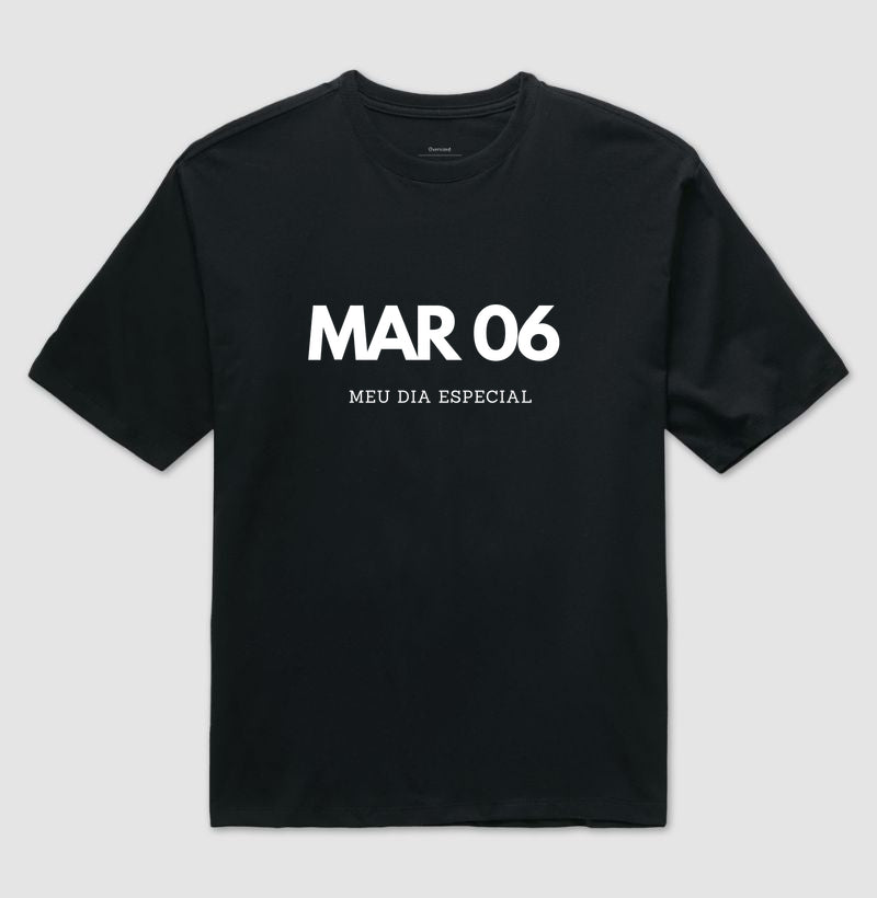 Camiseta Oversized 06 de Março Meu Dia Especial