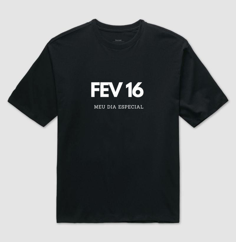Camiseta Oversized 16 de Fevereiro Meu Dia Especial