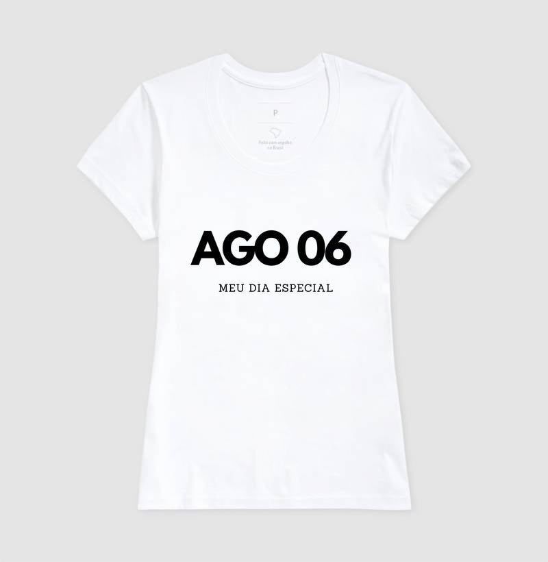 Camiseta 06 de Agosto Meu Dia Especial